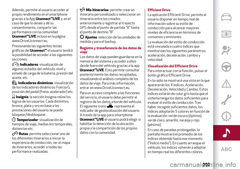 Alfa Romeo Giulietta 2017  Manual del propietario (in Spanish) Además, permite al usuario acceder al
propio rendimiento en el smartphone
gracias a la AppUconnect™LIVEy, en el
caso de que lo desee y dé su
consentimiento, compartir las
performance con la comuni