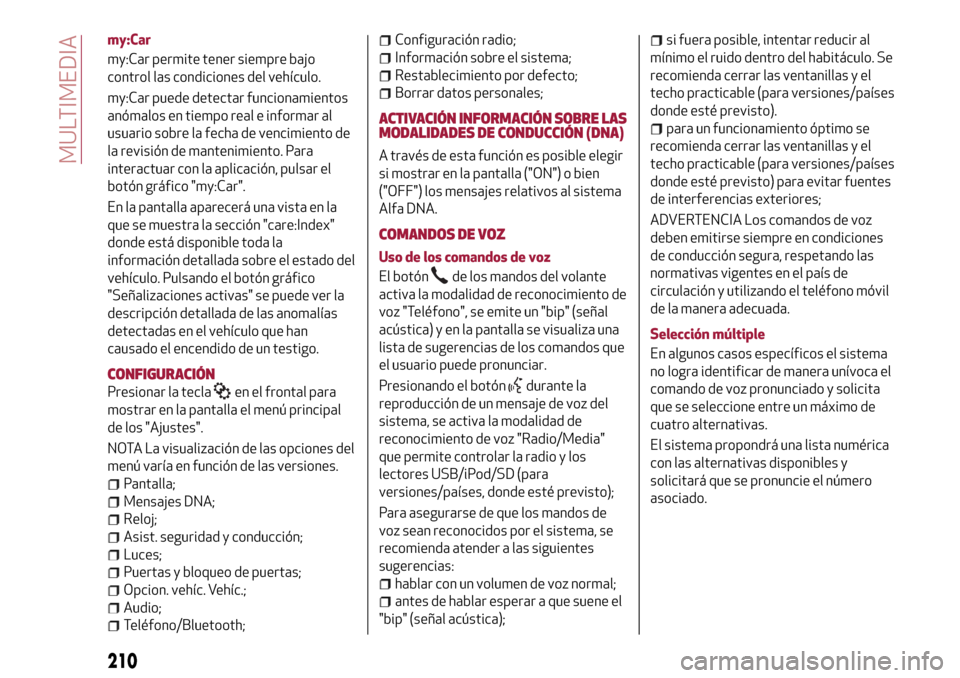 Alfa Romeo Giulietta 2017  Manual del propietario (in Spanish) my:Car
my:Car permite tener siempre bajo
control las condiciones del vehículo.
my:Car puede detectar funcionamientos
anómalos en tiempo real e informar al
usuario sobre la fecha de vencimiento de
la