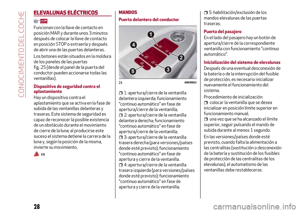 Alfa Romeo Giulietta 2017  Manual del propietario (in Spanish) ELEVALUNAS ELÉCTRICOS
Funcionan con la llave de contacto en
posición MAR y durante unos 3 minutos
después de colocar la llave de contacto
en posición STOP o extraerla y después
de abrir una de la