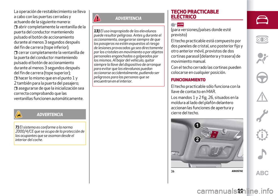 Alfa Romeo Giulietta 2017  Manual del propietario (in Spanish) La operación de restablecimiento se lleva
a cabo con las puertas cerradas y
actuando de la siguiente manera:
abrir completamente la ventanilla de la
puerta del conductor manteniendo
pulsado el botón