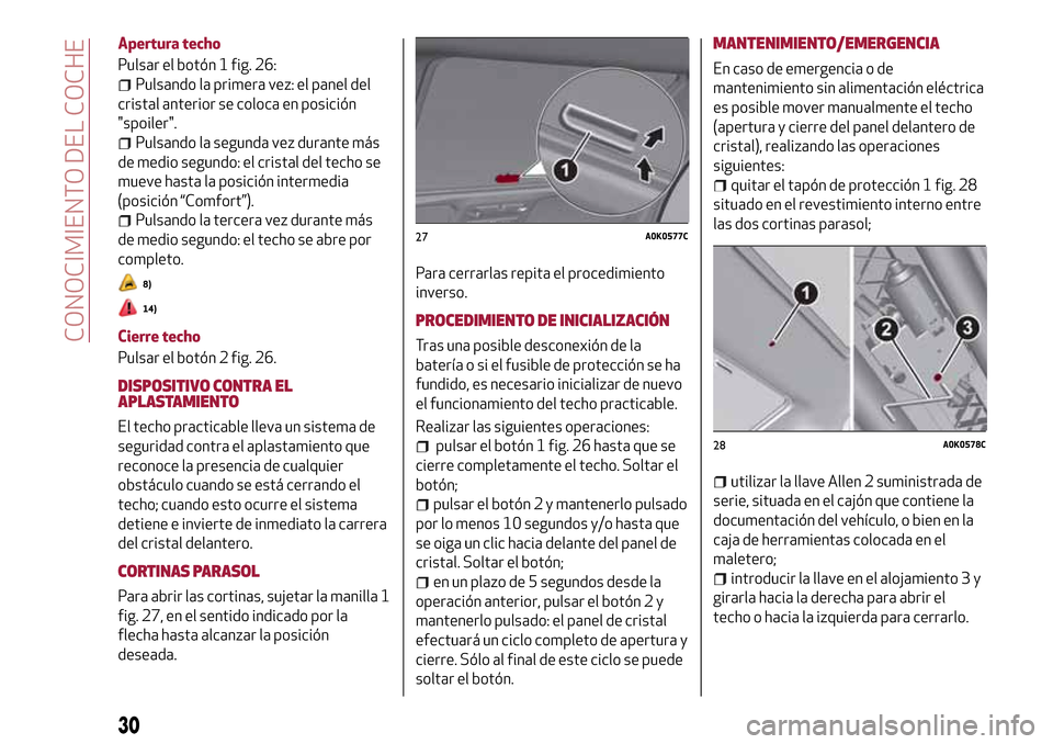Alfa Romeo Giulietta 2017  Manual del propietario (in Spanish) Apertura techo
Pulsar el botón 1 fig. 26:
Pulsando la primera vez: el panel del
cristal anterior se coloca en posición
"spoiler".
Pulsando la segunda vez durante más
de medio segundo: el cristal de