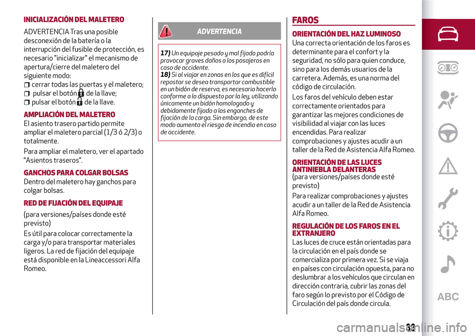 Alfa Romeo Giulietta 2017  Manual del propietario (in Spanish) INICIALIZACIÓN DEL MALETERO
ADVERTENCIA Tras una posible
desconexión de la batería o la
interrupción del fusible de protección, es
necesario "inicializar" el mecanismo de
apertura/cierre del male