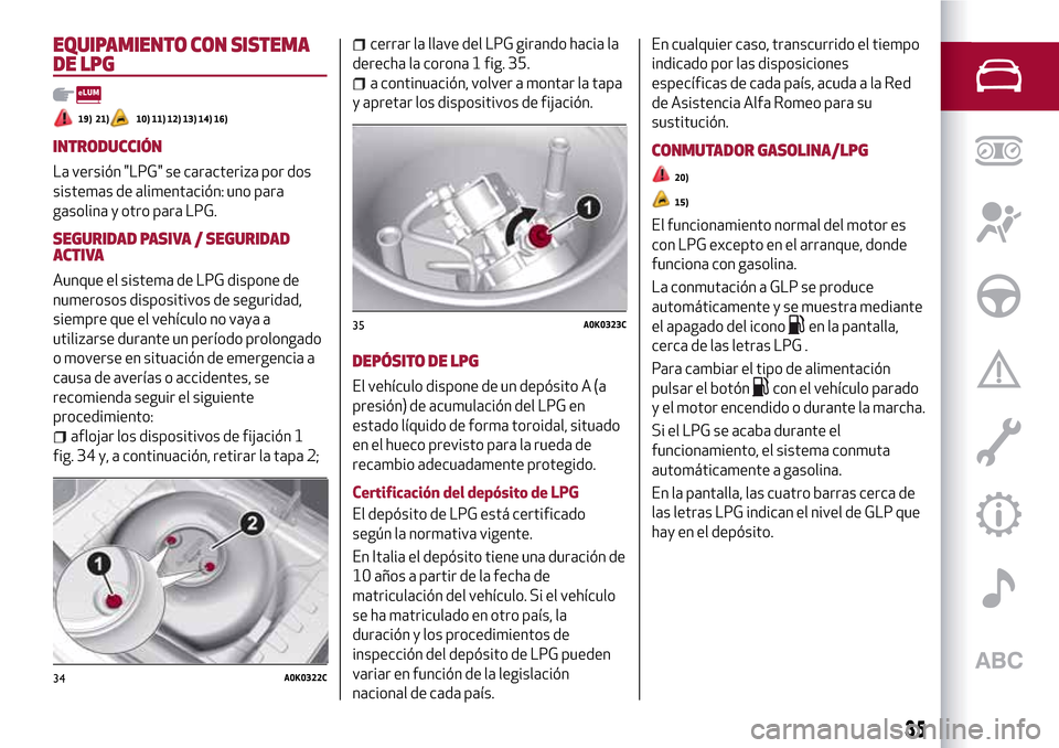 Alfa Romeo Giulietta 2017  Manual del propietario (in Spanish) EQUIPAMIENTO CON SISTEMA
DE LPG
19) 21)10) 11) 12) 13) 14) 16)
INTRODUCCIÓN
La versión "LPG" se caracteriza por dos
sistemas de alimentación: uno para
gasolina y otro para LPG.
SEGURIDAD PASIVA / S