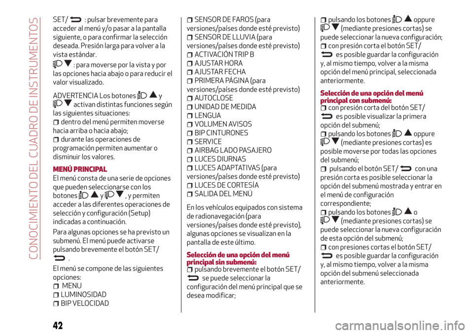 Alfa Romeo Giulietta 2017  Manual del propietario (in Spanish) SET/: pulsar brevemente para
acceder al menú y/o pasar a la pantalla
siguiente, o para confirmar la selección
deseada. Presión larga para volver a la
vista estándar.
: para moverse por la vista y 