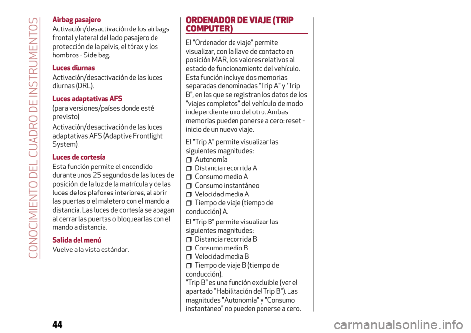Alfa Romeo Giulietta 2017  Manual del propietario (in Spanish) Airbag pasajero
Activación/desactivación de los airbags
frontal y lateral del lado pasajero de
protección de la pelvis, el tórax y los
hombros - Side bag.
Luces diurnas
Activación/desactivación 