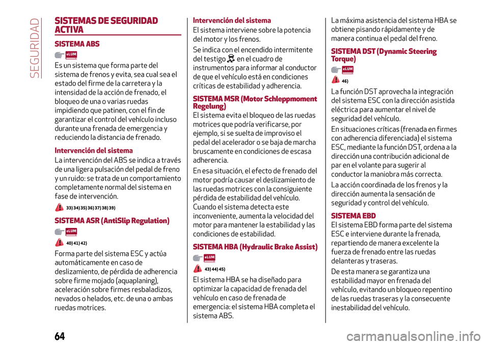 Alfa Romeo Giulietta 2017  Manual del propietario (in Spanish) SISTEMAS DE SEGURIDAD
ACTIVA
SISTEMA ABS
Es un sistema que forma parte del
sistema de frenos y evita, sea cual sea el
estado del firme de la carretera y la
intensidad de la acción de frenado, el
bloq