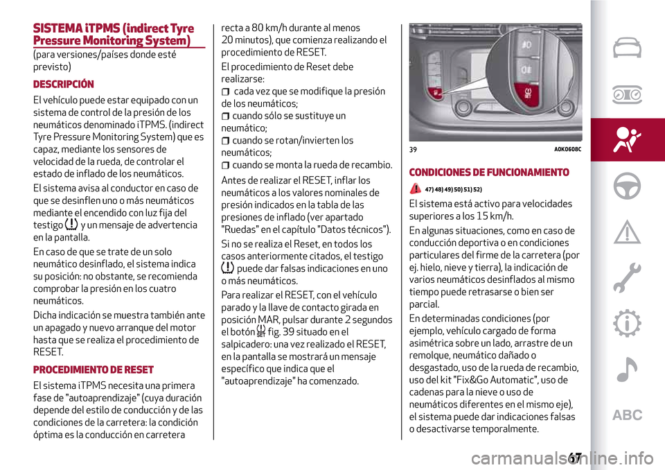 Alfa Romeo Giulietta 2017  Manual del propietario (in Spanish) SISTEMA iTPMS (indirect Tyre
Pressure Monitoring System)
(para versiones/países donde esté
previsto)
DESCRIPCIÓN
El vehículo puede estar equipado con un
sistema de control de la presión de los
ne