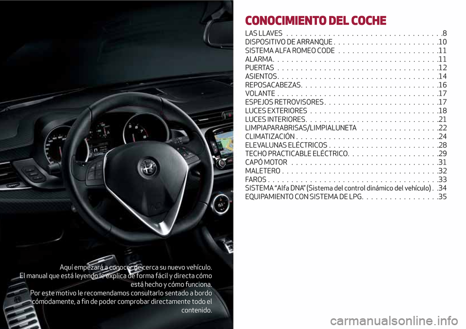 Alfa Romeo Giulietta 2017  Manual del propietario (in Spanish) Aquí empezará a conocer de cerca su nuevo vehículo.
El manual que está leyendo le explica de forma fácil y directa cómo
está hecho y cómo funciona.
Por este motivo le recomendamos consultarlo 