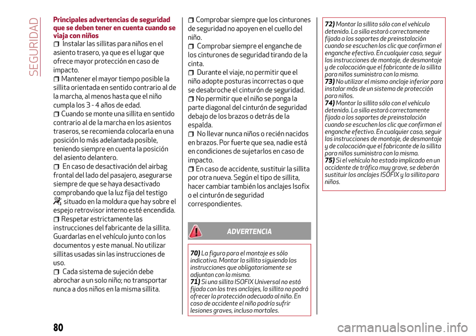 Alfa Romeo Giulietta 2017  Manual del propietario (in Spanish) Principales advertencias de seguridad
que se deben tener en cuenta cuando se
viaja con niños
Instalar las sillitas para niños en el
asiento trasero, ya que es el lugar que
ofrece mayor protección e