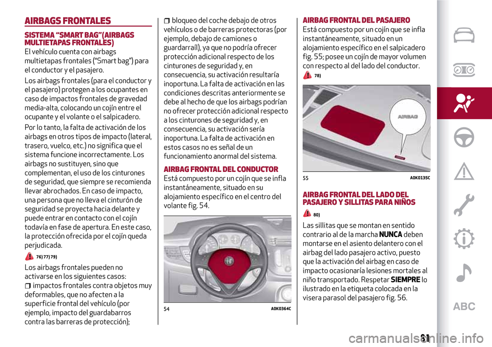 Alfa Romeo Giulietta 2017  Manual del propietario (in Spanish) AIRBAGS FRONTALES
SISTEMA “SMART BAG”(AIRBAGS
MULTIETAPAS FRONTALES)
El vehículo cuenta con airbags
multietapas frontales (“Smart bag”) para
el conductor y el pasajero.
Los airbags frontales 
