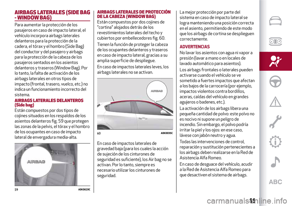 Alfa Romeo Giulietta 2017  Manual del propietario (in Spanish) AIRBAGS LATERALES (SIDE BAG
- WINDOW BAG)
Para aumentar la protección de los
pasajeros en caso de impacto lateral, el
vehículo incorpora airbags laterales
delanteros para la protección de la
cadera