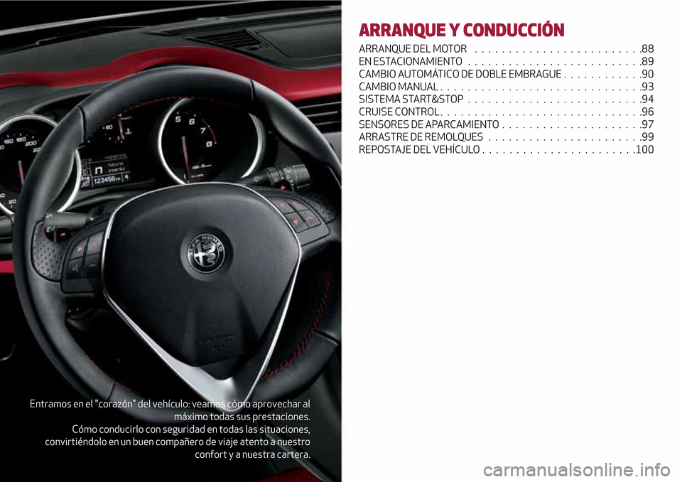 Alfa Romeo Giulietta 2017  Manual del propietario (in Spanish) Entramos en el "corazón" del vehículo: veamos cómo aprovechar al
máximo todas sus prestaciones.
Cómo conducirlo con seguridad en todas las situaciones,
convirtiéndolo en un buen compañero de vi