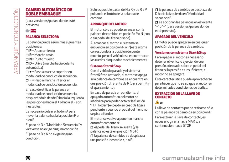 Alfa Romeo Giulietta 2017  Manual del propietario (in Spanish) CAMBIO AUTOMÁTICO DE
DOBLE EMBRAGUE
(para versiones/países donde esté
previsto)
PALANCA SELECTORA
La palanca puede asumir las siguientes
posiciones:
P= Aparcamiento
R= Marcha atrás
N= Punto muerto