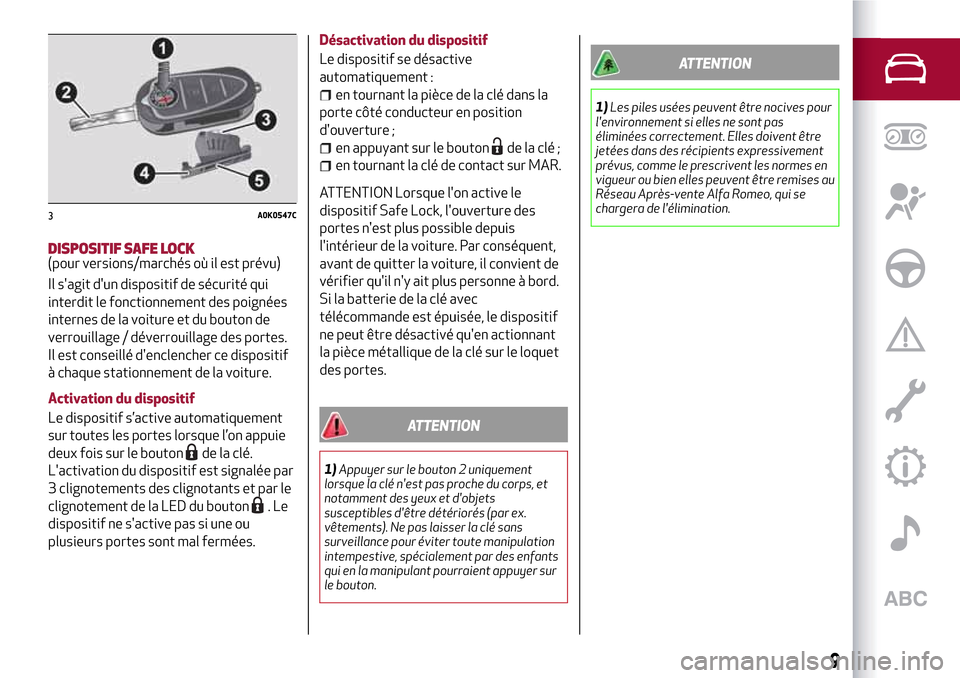 Alfa Romeo Giulietta 2017  Manuel du propriétaire (in French) DISPOSITIF SAFE LOCK(pour versions/marchés où il est prévu)
Il sagit dun dispositif de sécurité qui
interdit le fonctionnement des poignées
internes de la voiture et du bouton de
verrouillage 