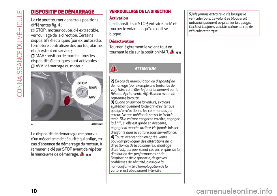 Alfa Romeo Giulietta 2017  Manuel du propriétaire (in French) DISPOSITIF DE DÉMARRAGE
La clé peut tourner dans trois positions
différentes fig. 4 :
STOP : moteur coupé, clé extractible,
verrouillage de la direction. Certains
dispositifs électriques (par ex