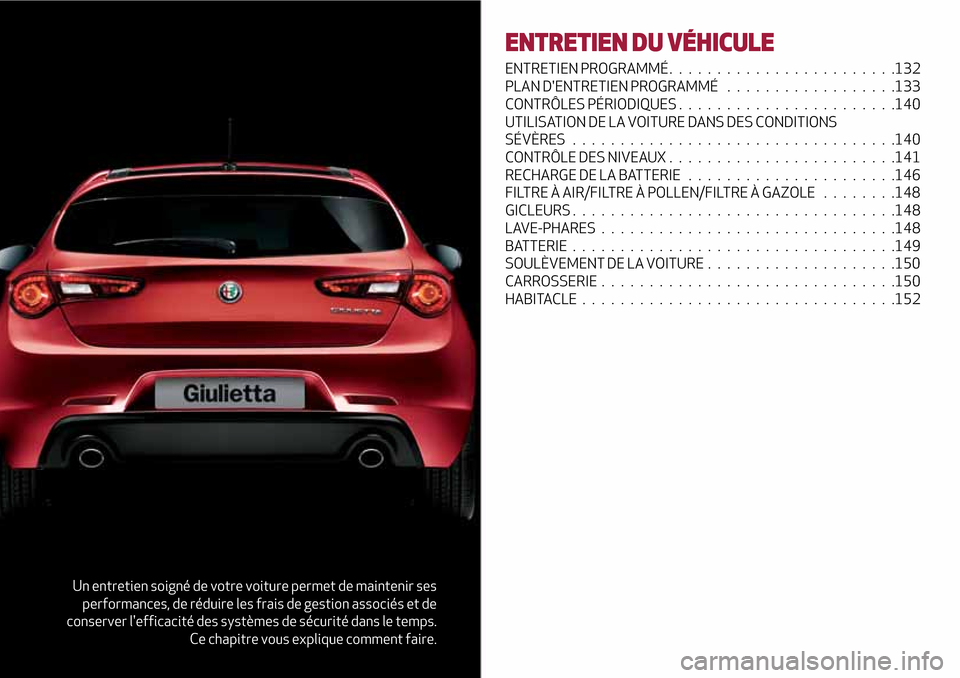 Alfa Romeo Giulietta 2017  Manuel du propriétaire (in French) Un entretien soigné de votre voiture permet de maintenir ses
performances, de réduire les frais de gestion associés et de
conserver lefficacité des systèmes de sécurité dans le temps.
Ce chapi