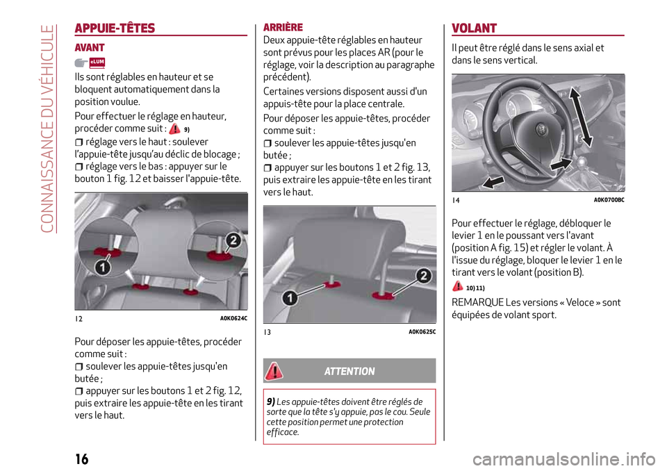 Alfa Romeo Giulietta 2017  Manuel du propriétaire (in French) APPUIE-TÊTES
AVANT
Ils sont réglables en hauteur et se
bloquent automatiquement dans la
position voulue.
Pour effectuer le réglage en hauteur,
procéder comme suit :
9)
réglage vers le haut : soul
