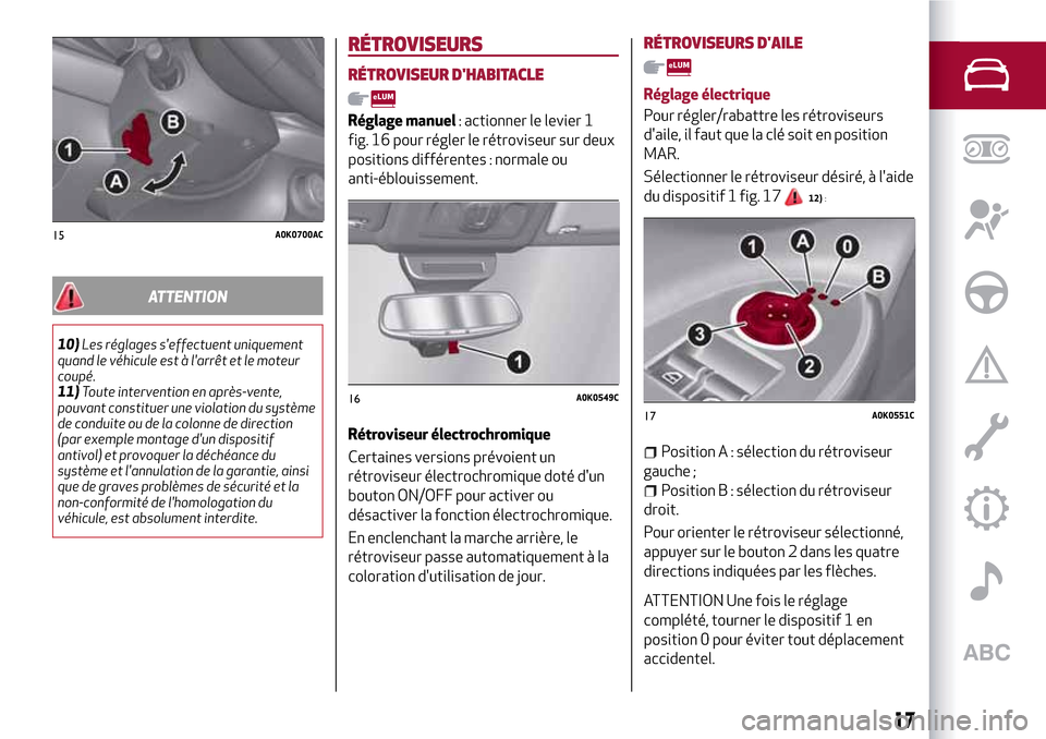 Alfa Romeo Giulietta 2017  Manuel du propriétaire (in French) ATTENTION
10)Les réglages seffectuent uniquement
quand le véhicule est à larrêt et le moteur
coupé.
11)Toute intervention en après-vente,
pouvant constituer une violation du système
de condui