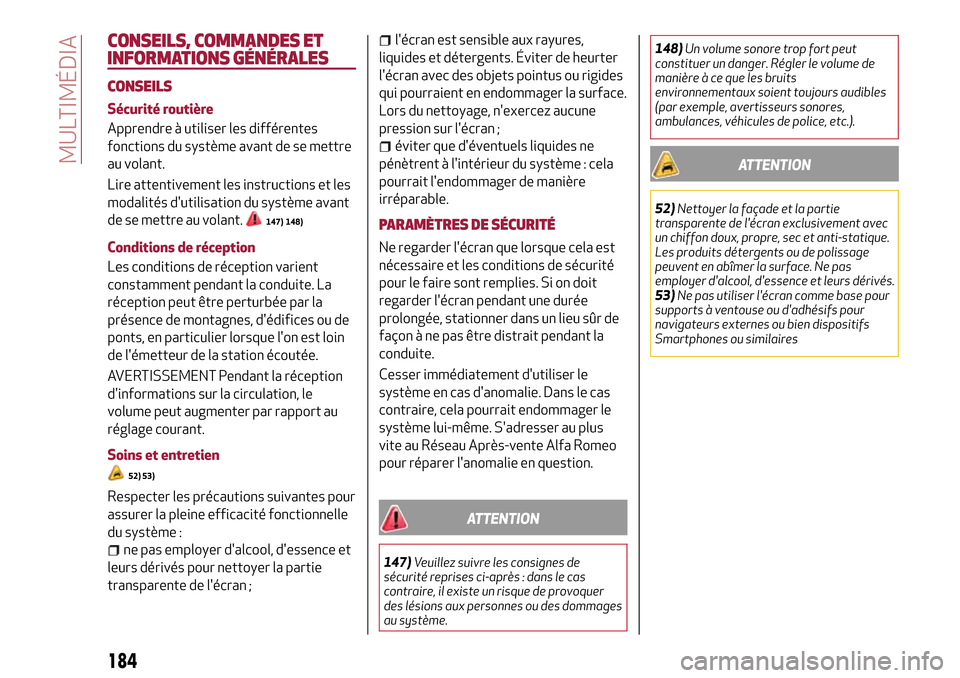 Alfa Romeo Giulietta 2017  Manuel du propriétaire (in French) CONSEILS, COMMANDES ET
INFORMATIONS GÉNÉRALES
CONSEILS
Sécurité routière
Apprendre à utiliser les différentes
fonctions du système avant de se mettre
au volant.
Lire attentivement les instruct