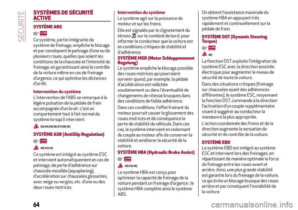 Alfa Romeo Giulietta 2017  Manuel du propriétaire (in French) SYSTÈMES DE SÉCURITÉ
ACTIVE
SYSTÈME ABS
Ce système, partie intégrante du
système de freinage, empêche le blocage
et par conséquent le patinage dune ou de
plusieurs roues, quelles que soient 