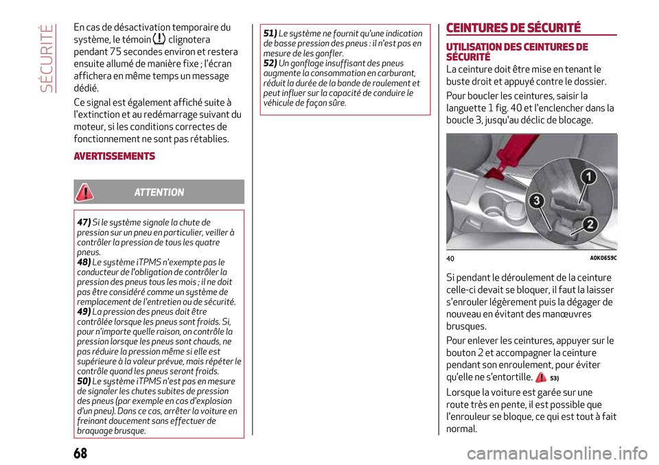 Alfa Romeo Giulietta 2017  Manuel du propriétaire (in French) En cas de désactivation temporaire du
système, le témoin
clignotera
pendant 75 secondes environ et restera
ensuite allumé de manière fixe ; lécran
affichera en même temps un message
dédié.
C