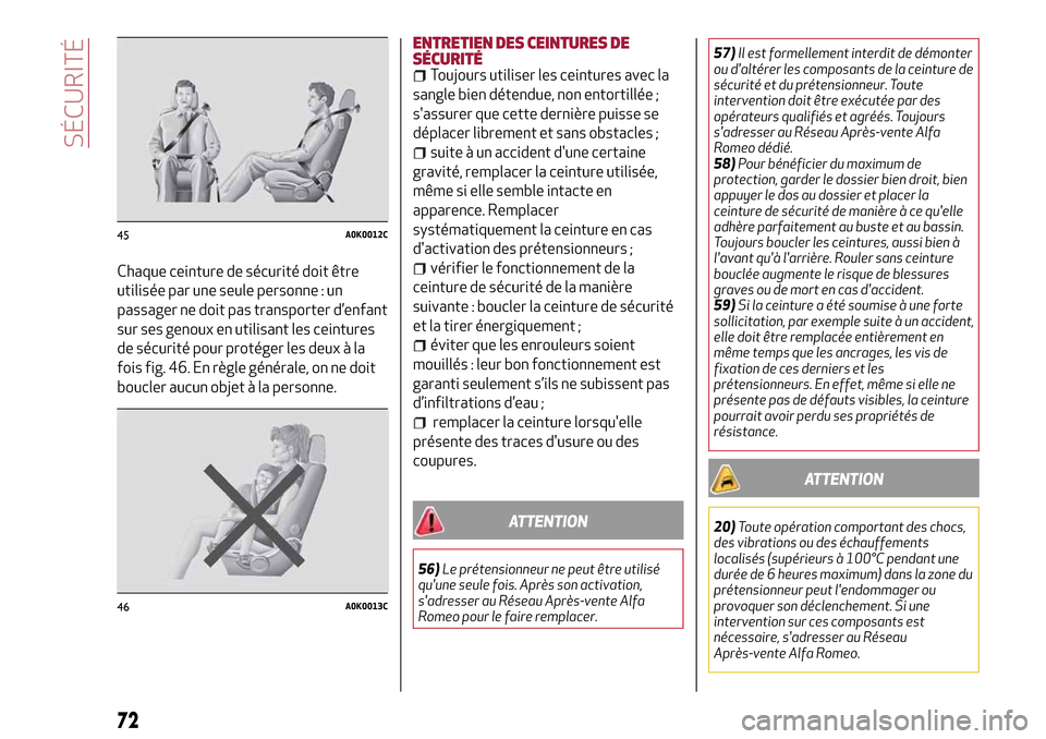 Alfa Romeo Giulietta 2017  Manuel du propriétaire (in French) Chaque ceinture de sécurité doit être
utilisée par une seule personne : un
passager ne doit pas transporter d’enfant
sur ses genoux en utilisant les ceintures
de sécurité pour protéger les de