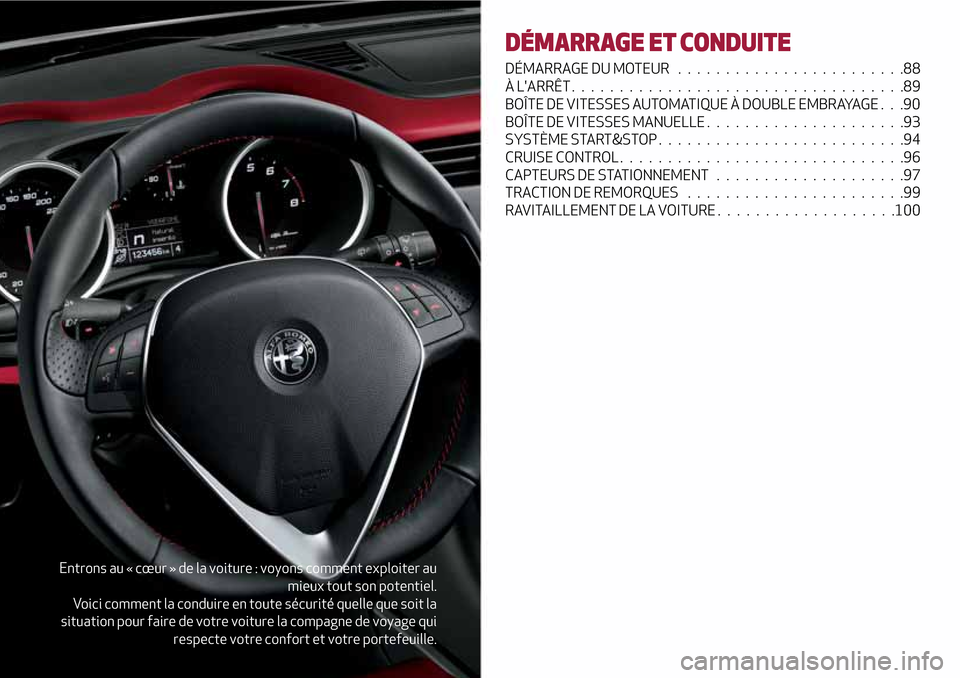 Alfa Romeo Giulietta 2017  Manuel du propriétaire (in French) Entrons au « cœur » de la voiture : voyons comment exploiter au
mieux tout son potentiel.
Voici comment la conduire en toute sécurité quelle que soit la
situation pour faire de votre voiture la c