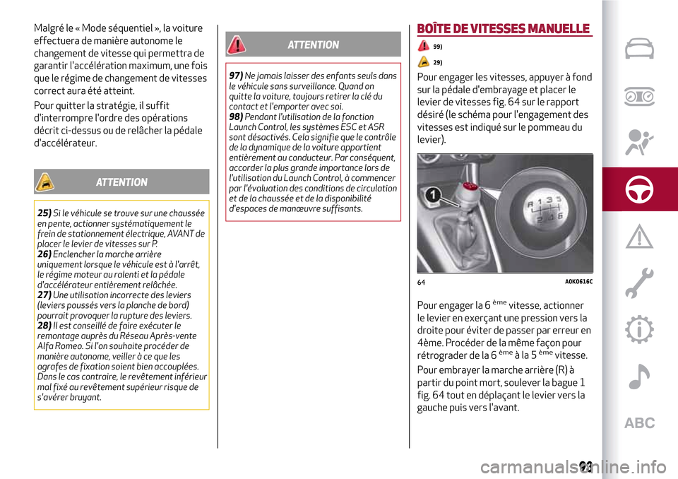 Alfa Romeo Giulietta 2017  Manuel du propriétaire (in French) Malgré le « Mode séquentiel », la voiture
effectuera de manière autonome le
changement de vitesse qui permettra de
garantir laccélération maximum, une fois
que le régime de changement de vite