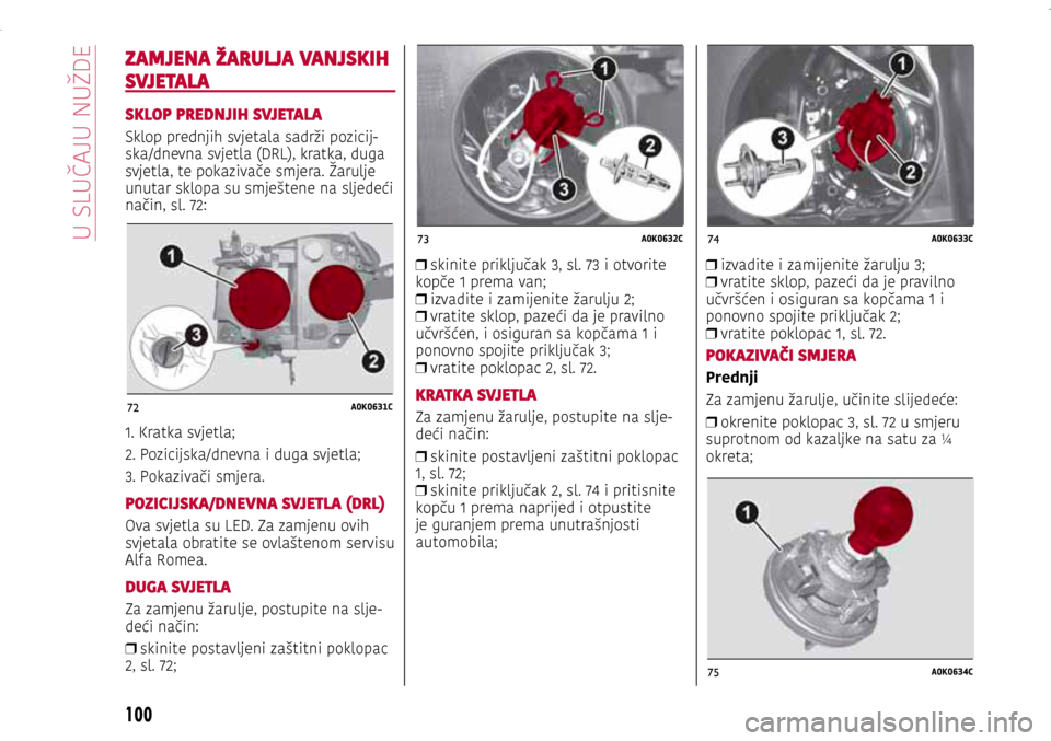 Alfa Romeo Giulietta 2017 Vodič za korisnike (in Croatian) 72A0K0631C
73A0K0632C74A0K0633C
75A0K0634C
72A0K0631C
73A0K0632C74A0K0633C
75A0K0634C
ZAMJENA ŽARULJA VANJSKIH
SVJETALA
SKLOP PREDNJIH SVJETALA
Sklop prednjih svjetala sadrži pozicij-ska/dnevna svj Alfa Romeo Giulietta 2017 Vodič za korisnike (in Croatian) 72A0K0631C
73A0K0632C74A0K0633C
75A0K0634C
72A0K0631C
73A0K0632C74A0K0633C
75A0K0634C
ZAMJENA ŽARULJA VANJSKIH
SVJETALA
SKLOP PREDNJIH SVJETALA
Sklop prednjih svjetala sadrži pozicij-ska/dnevna svj