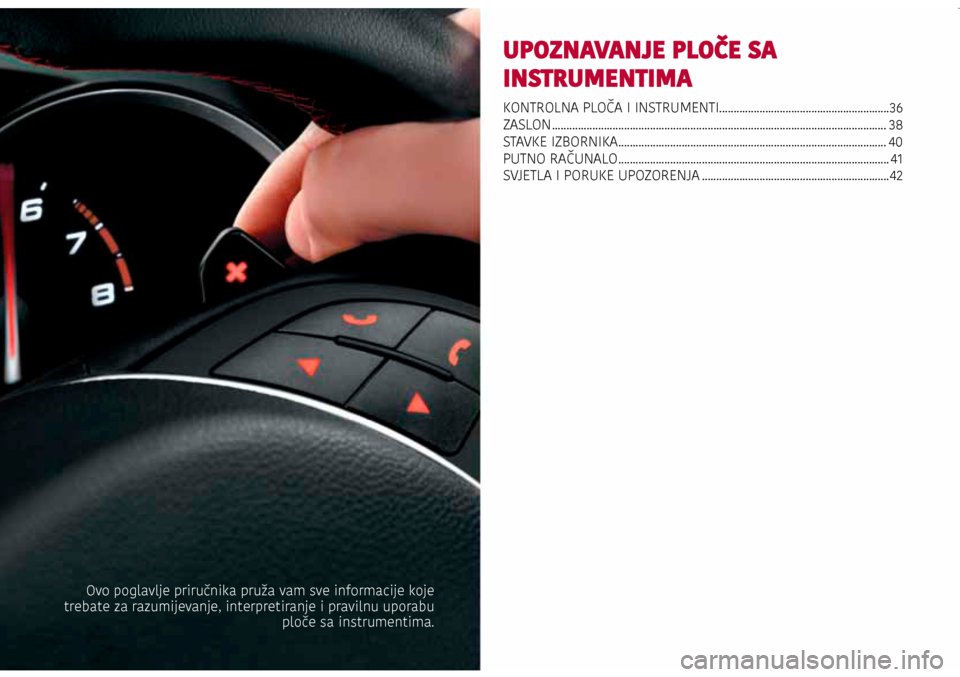Alfa Romeo Giulietta 2017  Vodič za korisnike (in Croatian) UPOZNAVANJE PLOČE SA 
INSTRUMENTIMA
KONTROLNA PLOČA I INSTRUMENTI...........................................................36
ZASLON ................................................................