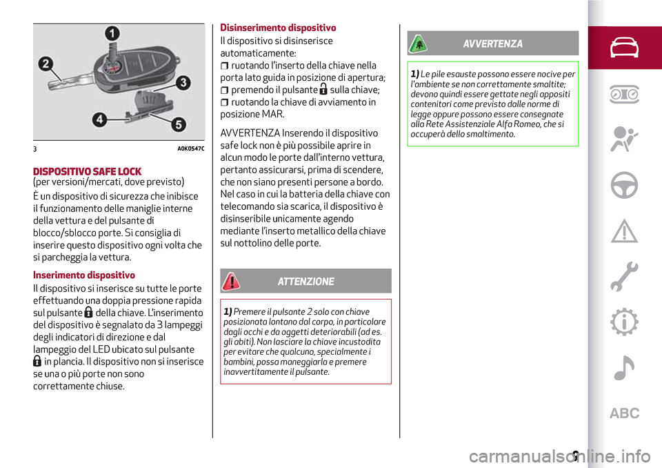 Alfa Romeo Giulietta 2017 Manuale del proprietario (in Italian) DISPOSITIVO SAFE LOCK(per versioni/mercati, dove previsto)
È un dispositivo di sicurezza che inibisce
il funzionamento delle maniglie interne
della vettura e del pulsante di
blocco/sblocco porte. Si Alfa Romeo Giulietta 2017 Manuale del proprietario (in Italian) DISPOSITIVO SAFE LOCK(per versioni/mercati, dove previsto)
È un dispositivo di sicurezza che inibisce
il funzionamento delle maniglie interne
della vettura e del pulsante di
blocco/sblocco porte. Si