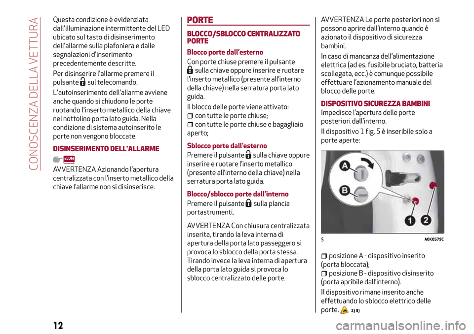 Alfa Romeo Giulietta 2017 Manuale del proprietario (in Italian) Questa condizione è evidenziata
dallilluminazione intermittente del LED
ubicato sul tasto di disinserimento
dellallarme sulla plafoniera e dalle
segnalazioni dinserimento
precedentemente descritte Alfa Romeo Giulietta 2017 Manuale del proprietario (in Italian) Questa condizione è evidenziata
dallilluminazione intermittente del LED
ubicato sul tasto di disinserimento
dellallarme sulla plafoniera e dalle
segnalazioni dinserimento
precedentemente descritte
