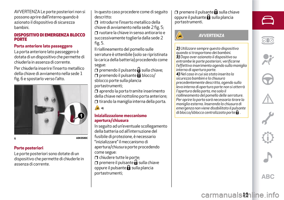 Alfa Romeo Giulietta 2017 Manuale del proprietario (in Italian) AVVERTENZA Le porte posteriori non si
possono aprire dall’interno quando è
azionato il dispositivo di sicurezza
bambini.
DISPOSITIVO DI EMERGENZA BLOCCO
PORTE
Porta anteriore lato passeggero
La por Alfa Romeo Giulietta 2017 Manuale del proprietario (in Italian) AVVERTENZA Le porte posteriori non si
possono aprire dall’interno quando è
azionato il dispositivo di sicurezza
bambini.
DISPOSITIVO DI EMERGENZA BLOCCO
PORTE
Porta anteriore lato passeggero
La por