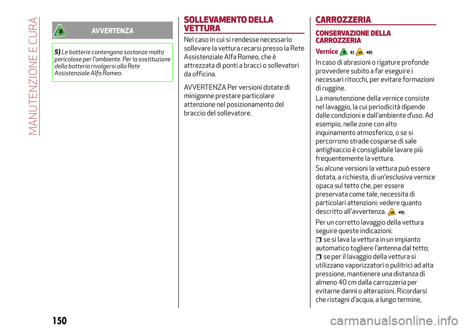 Alfa Romeo Giulietta 2017 Manuale del proprietario (in Italian) AVVERTENZA
5)Le batterie contengono sostanze molto
pericolose per lambiente. Per la sostituzione
della batteria rivolgersi alla Rete
Assistenziale Alfa Romeo.
SOLLEVAMENTO DELLA
VETTURA
Nel caso in c Alfa Romeo Giulietta 2017 Manuale del proprietario (in Italian) AVVERTENZA
5)Le batterie contengono sostanze molto
pericolose per lambiente. Per la sostituzione
della batteria rivolgersi alla Rete
Assistenziale Alfa Romeo.
SOLLEVAMENTO DELLA
VETTURA
Nel caso in c