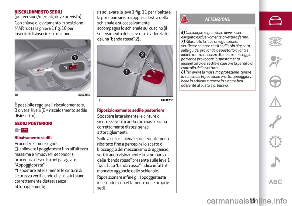 Alfa Romeo Giulietta 2017 Manuale del proprietario (in Italian) RISCALDAMENTO SEDILI(per versioni/mercati, dove previsto)
Con chiave di avviamento in posizione
MAR ruota la ghiera 1 fig. 10 per
inserire/disinserire la funzione.
È possibile regolare il riscaldamen Alfa Romeo Giulietta 2017 Manuale del proprietario (in Italian) RISCALDAMENTO SEDILI(per versioni/mercati, dove previsto)
Con chiave di avviamento in posizione
MAR ruota la ghiera 1 fig. 10 per
inserire/disinserire la funzione.
È possibile regolare il riscaldamen