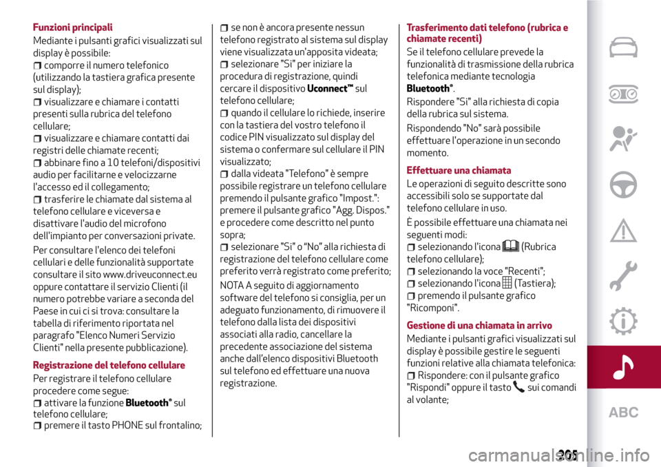 Alfa Romeo Giulietta 2017 Manuale del proprietario (in Italian) Funzioni principali
Mediante i pulsanti grafici visualizzati sul
display è possibile:
comporre il numero telefonico
(utilizzando la tastiera grafica presente
sul display);
visualizzare e chiamare i c Alfa Romeo Giulietta 2017 Manuale del proprietario (in Italian) Funzioni principali
Mediante i pulsanti grafici visualizzati sul
display è possibile:
comporre il numero telefonico
(utilizzando la tastiera grafica presente
sul display);
visualizzare e chiamare i c