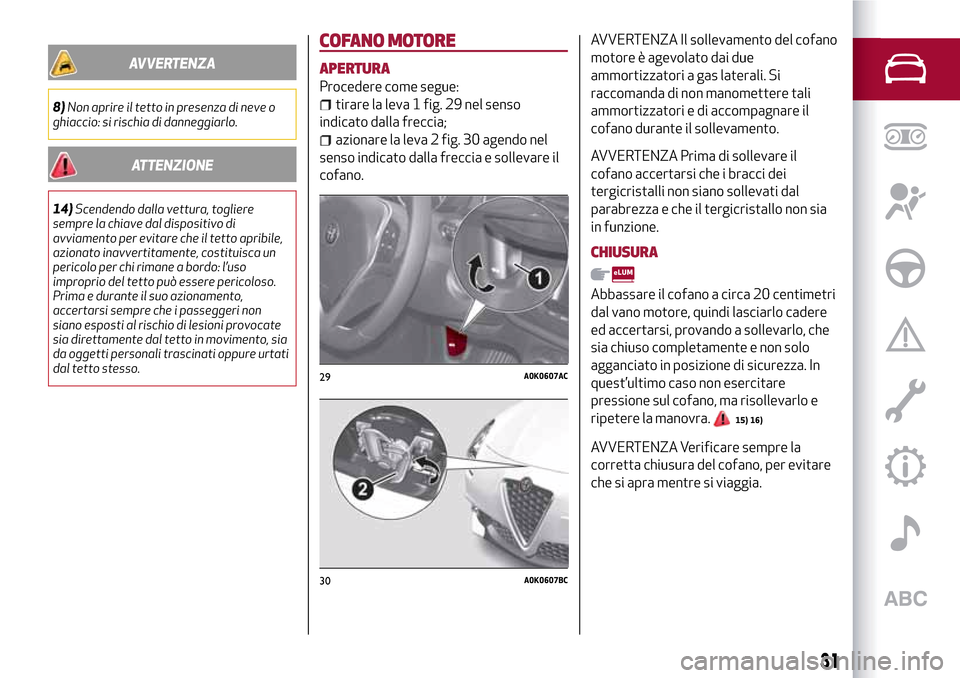 Alfa Romeo Giulietta 2017 Manuale del proprietario (in Italian) AVVERTENZA
8)Non aprire il tetto in presenza di neve o
ghiaccio: si rischia di danneggiarlo.
ATTENZIONE
14)Scendendo dalla vettura, togliere
sempre la chiave dal dispositivo di
avviamento per evitare Alfa Romeo Giulietta 2017 Manuale del proprietario (in Italian) AVVERTENZA
8)Non aprire il tetto in presenza di neve o
ghiaccio: si rischia di danneggiarlo.
ATTENZIONE
14)Scendendo dalla vettura, togliere
sempre la chiave dal dispositivo di
avviamento per evitare