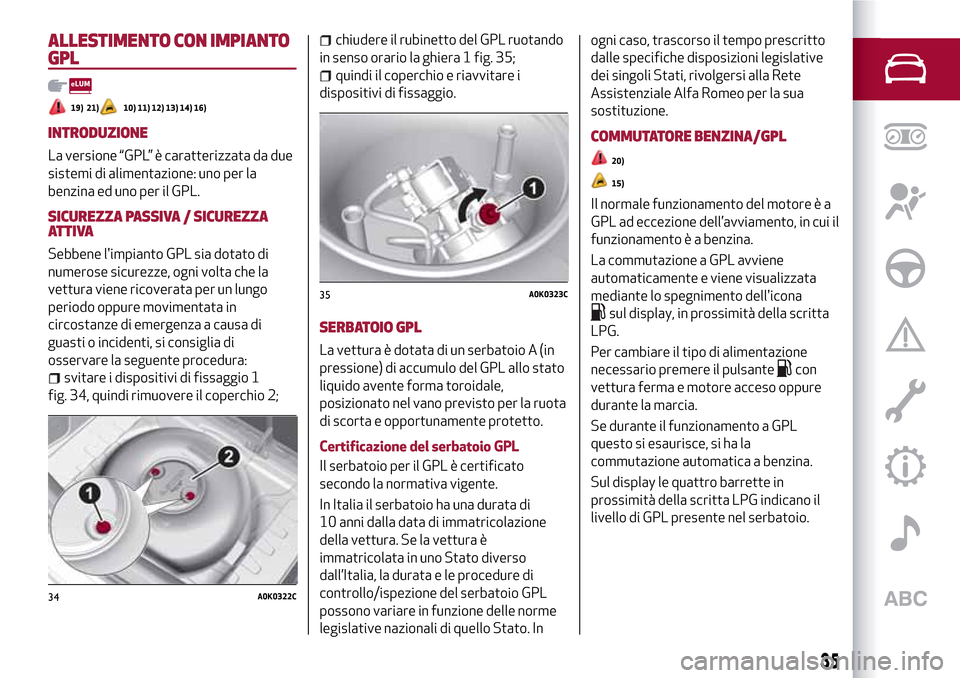 Alfa Romeo Giulietta 2017 Manuale del proprietario (in Italian) ALLESTIMENTO CON IMPIANTO
GPL
19) 21)10) 11) 12) 13) 14) 16)
INTRODUZIONE
La versione “GPL” è caratterizzata da due
sistemi di alimentazione: uno per la
benzina ed uno per il GPL.
SICUREZZA PASSI Alfa Romeo Giulietta 2017 Manuale del proprietario (in Italian) ALLESTIMENTO CON IMPIANTO
GPL
19) 21)10) 11) 12) 13) 14) 16)
INTRODUZIONE
La versione “GPL” è caratterizzata da due
sistemi di alimentazione: uno per la
benzina ed uno per il GPL.
SICUREZZA PASSI