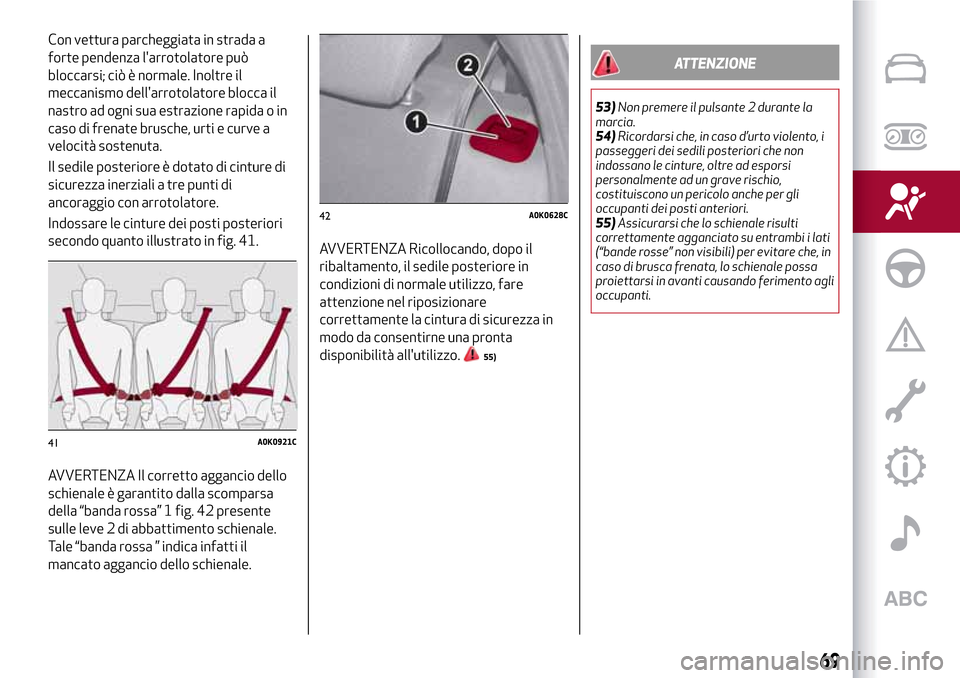 Alfa Romeo Giulietta 2017 Manuale del proprietario (in Italian) Con vettura parcheggiata in strada a
forte pendenza larrotolatore può
bloccarsi; ciò è normale. Inoltre il
meccanismo dellarrotolatore blocca il
nastro ad ogni sua estrazione rapida o in
caso di Alfa Romeo Giulietta 2017 Manuale del proprietario (in Italian) Con vettura parcheggiata in strada a
forte pendenza larrotolatore può
bloccarsi; ciò è normale. Inoltre il
meccanismo dellarrotolatore blocca il
nastro ad ogni sua estrazione rapida o in
caso di