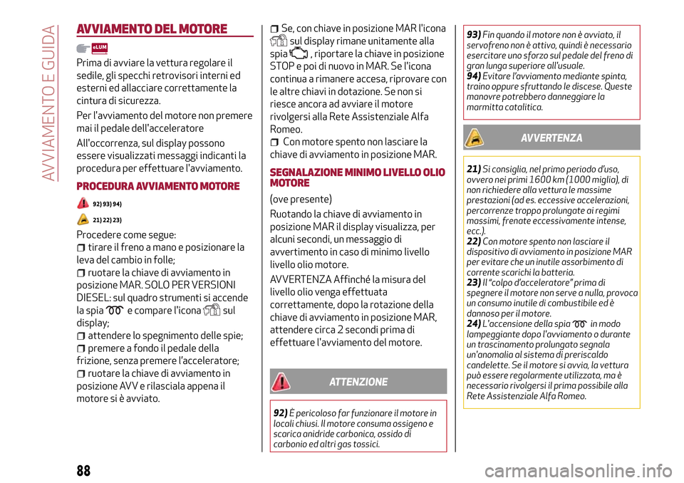 Alfa Romeo Giulietta 2017 Manuale del proprietario (in Italian) AVVIAMENTO DEL MOTORE
Prima di avviare la vettura regolare il
sedile, gli specchi retrovisori interni ed
esterni ed allacciare correttamente la
cintura di sicurezza.
Per lavviamento del motore non pr Alfa Romeo Giulietta 2017 Manuale del proprietario (in Italian) AVVIAMENTO DEL MOTORE
Prima di avviare la vettura regolare il
sedile, gli specchi retrovisori interni ed
esterni ed allacciare correttamente la
cintura di sicurezza.
Per lavviamento del motore non pr