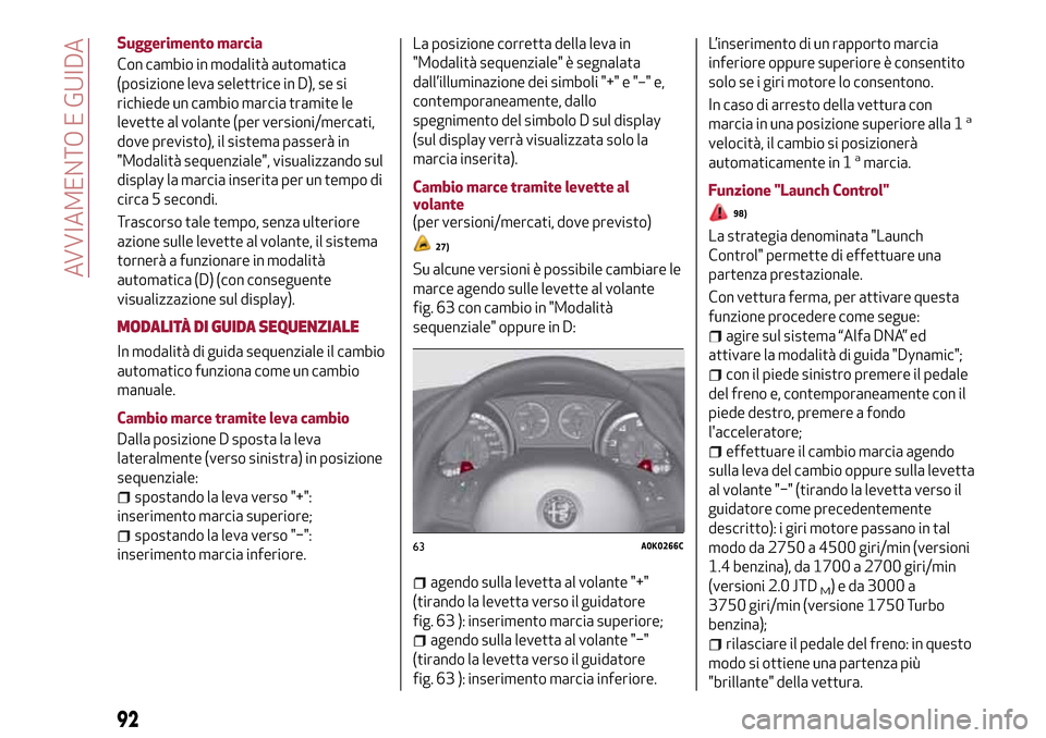 Alfa Romeo Giulietta 2017 Manuale del proprietario (in Italian) Suggerimento marcia
Con cambio in modalità automatica
(posizione leva selettrice in D), se si
richiede un cambio marcia tramite le
levette al volante (per versioni/mercati,
dove previsto), il sistema Alfa Romeo Giulietta 2017 Manuale del proprietario (in Italian) Suggerimento marcia
Con cambio in modalità automatica
(posizione leva selettrice in D), se si
richiede un cambio marcia tramite le
levette al volante (per versioni/mercati,
dove previsto), il sistema