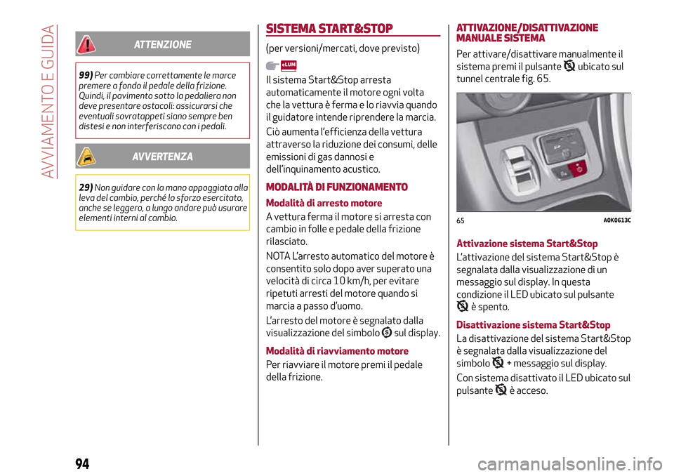 Alfa Romeo Giulietta 2017 Manuale del proprietario (in Italian) ATTENZIONE
99)Per cambiare correttamente le marce
premere a fondo il pedale della frizione.
Quindi, il pavimento sotto la pedaliera non
deve presentare ostacoli: assicurarsi che
eventuali sovratappeti Alfa Romeo Giulietta 2017 Manuale del proprietario (in Italian) ATTENZIONE
99)Per cambiare correttamente le marce
premere a fondo il pedale della frizione.
Quindi, il pavimento sotto la pedaliera non
deve presentare ostacoli: assicurarsi che
eventuali sovratappeti