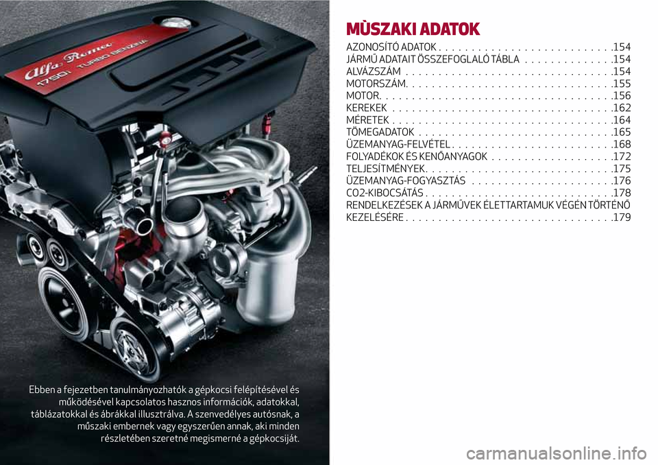 Alfa Romeo Giulietta 2017 Kezelési útmutató (in Hungarian) Ebben a fejezetben tanulmányozhatók a gépkocsi felépítésével és
működésével kapcsolatos hasznos információk, adatokkal,
táblázatokkal és ábrákkal illusztrálva. A szenvedélyes aut Alfa Romeo Giulietta 2017 Kezelési útmutató (in Hungarian) Ebben a fejezetben tanulmányozhatók a gépkocsi felépítésével és
működésével kapcsolatos hasznos információk, adatokkal,
táblázatokkal és ábrákkal illusztrálva. A szenvedélyes aut