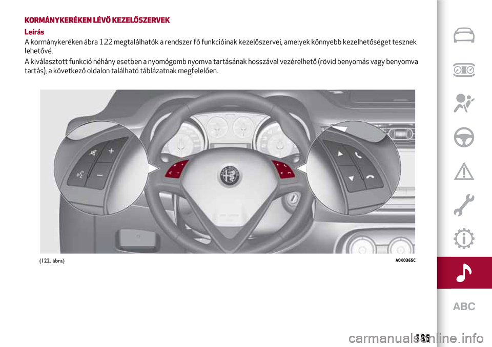 Alfa Romeo Giulietta 2017  Kezelési útmutató (in Hungarian) KORMÁNYKERÉKEN LÉVŐ KEZELŐSZERVEK
Leírás
A kormánykeréken ábra 122 megtalálhatók a rendszer fő funkcióinak kezelőszervei, amelyek könnyebb kezelhetőséget tesznek
lehetővé.
A kivál