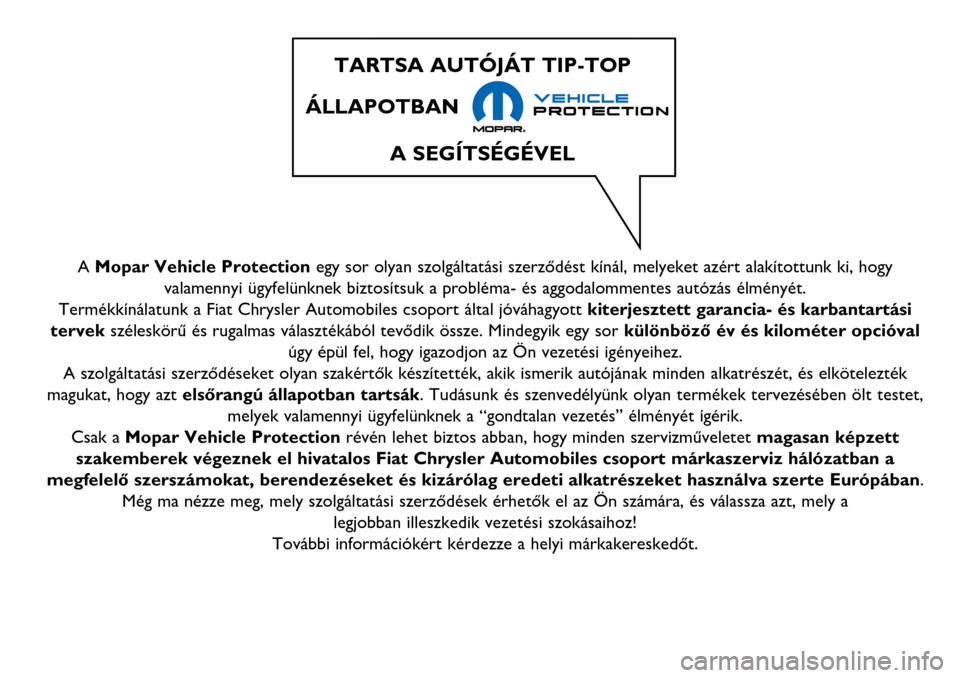 Alfa Romeo Giulietta 2017 Kezelési útmutató (in Hungarian) A Mopar Vehicle Protectionegy sor olyan szolgáltatási szerződést kínál, melyeket azért alakítottunk ki, hogy
valamennyi ügyfelünknek biztosítsuk a probléma- és aggodalommentes autózás Alfa Romeo Giulietta 2017 Kezelési útmutató (in Hungarian) A Mopar Vehicle Protectionegy sor olyan szolgáltatási szerződést kínál, melyeket azért alakítottunk ki, hogy
valamennyi ügyfelünknek biztosítsuk a probléma- és aggodalommentes autózás