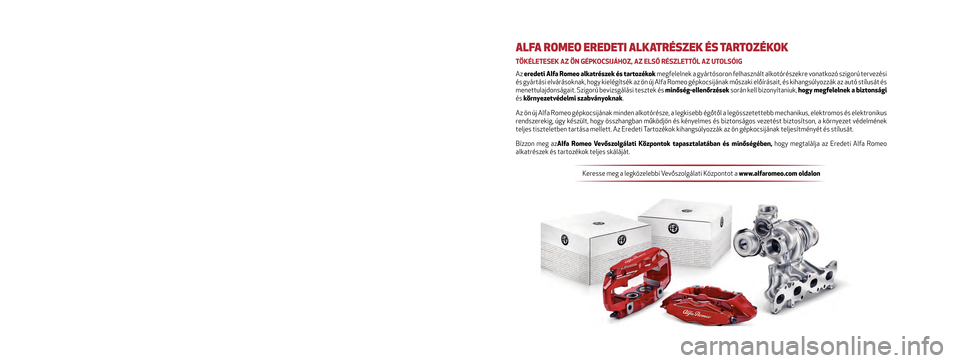 Alfa Romeo Giulietta 2017 Kezelési útmutató (in Hungarian) Jelen Kezelési és karbantartási útmutató célja a gé\
pkocsi használati módjainak bemutatása.
Azoknak a szenvedélyes autósoknak, akik szeretnék mélyebben \
megismerni a gépkocsijuk jelle Alfa Romeo Giulietta 2017 Kezelési útmutató (in Hungarian) Jelen Kezelési és karbantartási útmutató célja a gé\
pkocsi használati módjainak bemutatása.
Azoknak a szenvedélyes autósoknak, akik szeretnék mélyebben \
megismerni a gépkocsijuk jelle