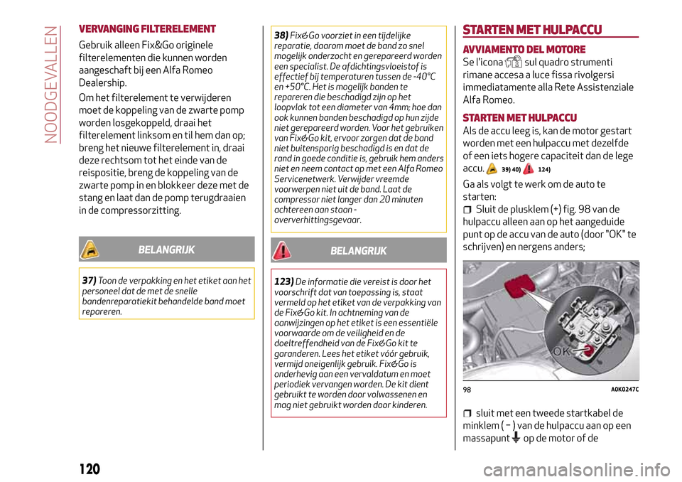Alfa Romeo Giulietta 2017 Handleiding (in Dutch) VERVANGING FILTERELEMENT
Gebruik alleen Fix&Go originele
filterelementen die kunnen worden
aangeschaft bij een Alfa Romeo
Dealership.
Om het filterelement te verwijderen
moet de koppeling van de zwart Alfa Romeo Giulietta 2017 Handleiding (in Dutch) VERVANGING FILTERELEMENT
Gebruik alleen Fix&Go originele
filterelementen die kunnen worden
aangeschaft bij een Alfa Romeo
Dealership.
Om het filterelement te verwijderen
moet de koppeling van de zwart