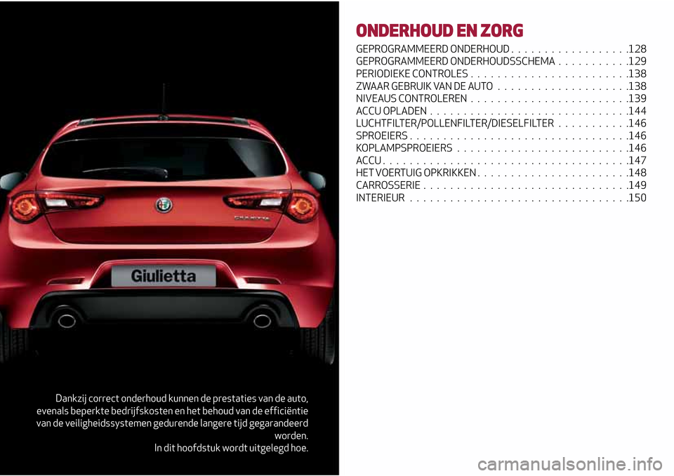 Alfa Romeo Giulietta 2017  Handleiding (in Dutch) Dankzij correct onderhoud kunnen de prestaties van de auto,
evenals beperkte bedrijfskosten en het behoud van de efficiëntie
van de veiligheidssystemen gedurende langere tijd gegarandeerd
worden.
In 