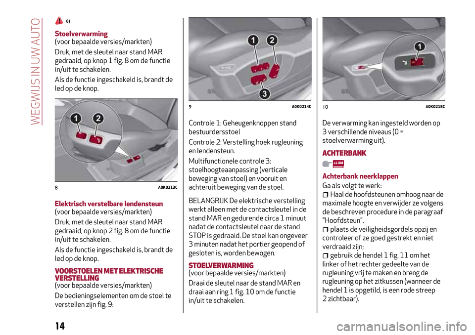 Alfa Romeo Giulietta 2017 Handleiding (in Dutch) 8)
Stoelverwarming
(voor bepaalde versies/markten)
Druk, met de sleutel naar stand MAR
gedraaid, op knop 1 fig. 8 om de functie
in/uit te schakelen.
Als de functie ingeschakeld is, brandt de
led op de Alfa Romeo Giulietta 2017 Handleiding (in Dutch) 8)
Stoelverwarming
(voor bepaalde versies/markten)
Druk, met de sleutel naar stand MAR
gedraaid, op knop 1 fig. 8 om de functie
in/uit te schakelen.
Als de functie ingeschakeld is, brandt de
led op de