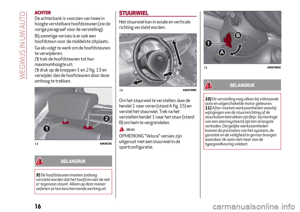 Alfa Romeo Giulietta 2017 Handleiding (in Dutch) ACHTER
De achterbank is voorzien van twee in
hoogte verstelbare hoofdsteunen (zie de
vorige paragraaf voor de verstelling).
Bij sommige versies is er ook een
hoofdsteun voor de middelste zitplaats.
Ga Alfa Romeo Giulietta 2017 Handleiding (in Dutch) ACHTER
De achterbank is voorzien van twee in
hoogte verstelbare hoofdsteunen (zie de
vorige paragraaf voor de verstelling).
Bij sommige versies is er ook een
hoofdsteun voor de middelste zitplaats.
Ga
